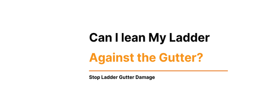 Can I Lean a Ladder on a Gutter