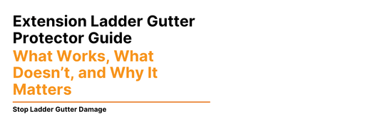 Extension Ladder Gutter Protector Guide: What Works, What Doesn’t, and Why It Matters